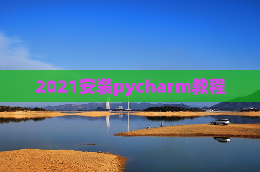 2021安装pycharm教程